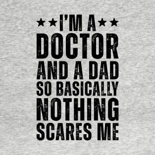 I'M A Doctor And A Dad So Basically Nothing Scares Me T-Shirt